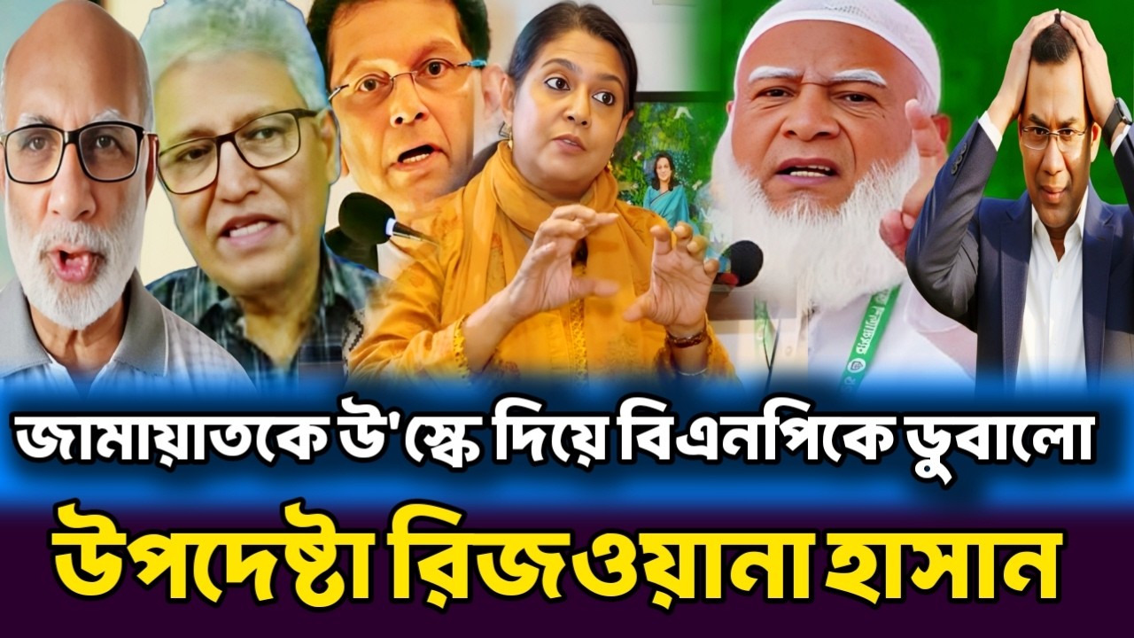 উপদেষ্টা রিজওয়ানার বি'ষ্ফো'রক বক্তব্যে তুলপাড় | জামায়াতকে উ'স্কে দিয়ে বিএনপিকে ডুবালো রিজওয়ানা