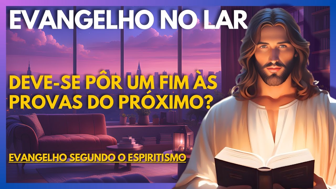 DEVE-SE PÔR UM FIM ÀS PROVAS DO PRÓXIMO? | Evangelho no Lar Virtual