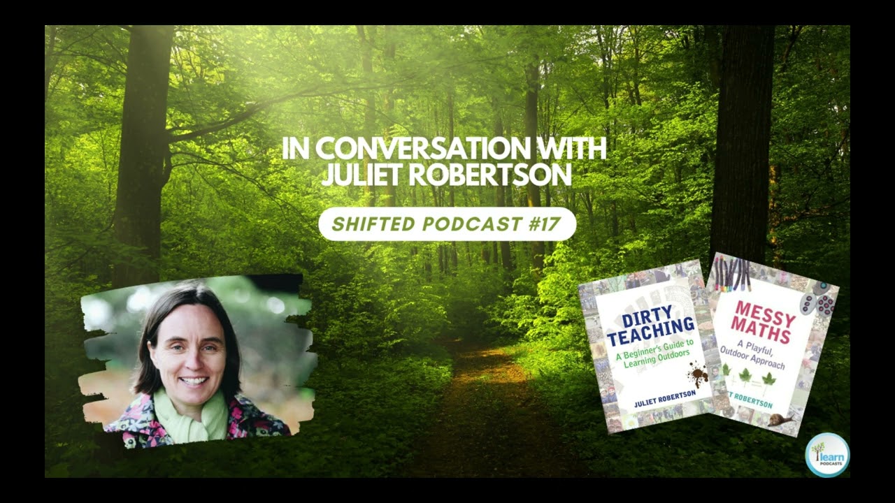 ShiftED Podcast #17: In Conversation with Outdoor Learning Expert Juliet Robertson