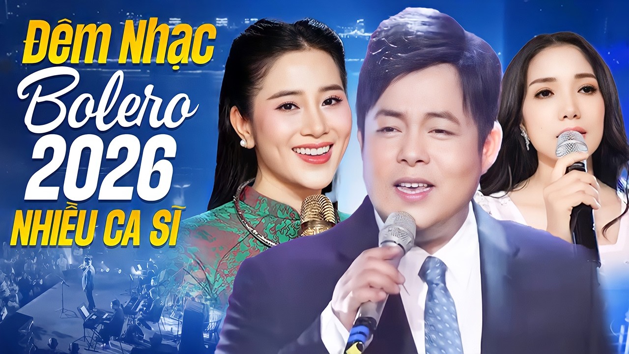 Đêm Nhạc Bolero 2026 Nhiều Ca Sĩ 