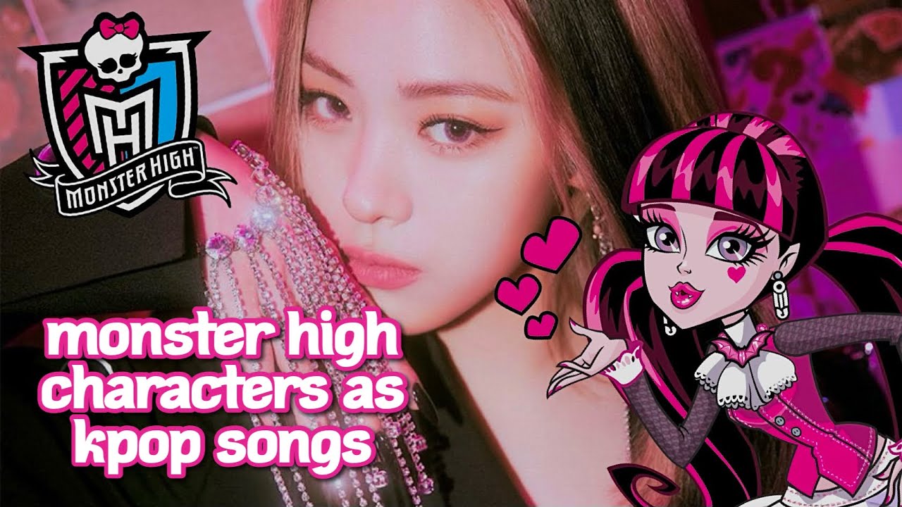MONSTER HIGH CHARACTERS AS KPOP SONGS