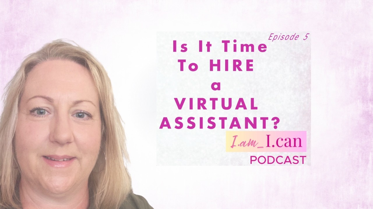 Episode 5 Time to Hire a Virtual Assistant? Signs You're Ready | I Am I Can Podcast | Season Zero