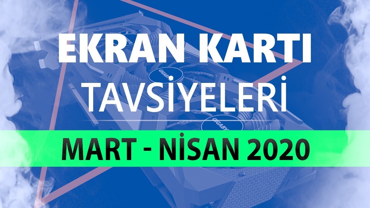 Ekran Kartı Tavsiyeleri Mart - Nisan 2020