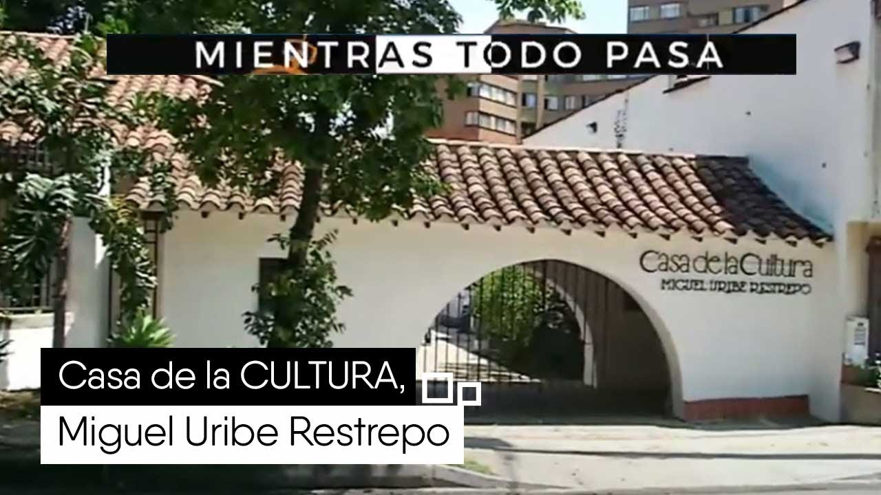 Casa de la CULTURA, Miguel Uribe Restrepo [Mientras todo pasa] Telemedellín