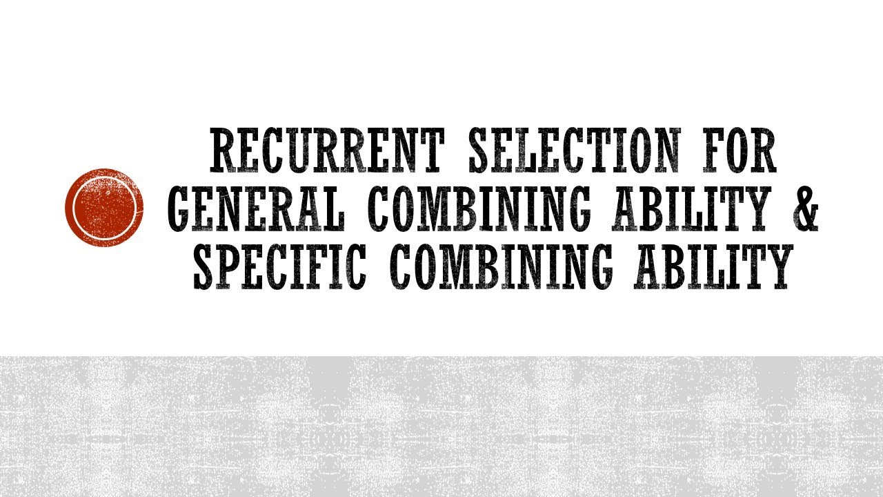 Recurrent Selection for General Combining Ability & Specific Combining Ability - Breeding Methods.