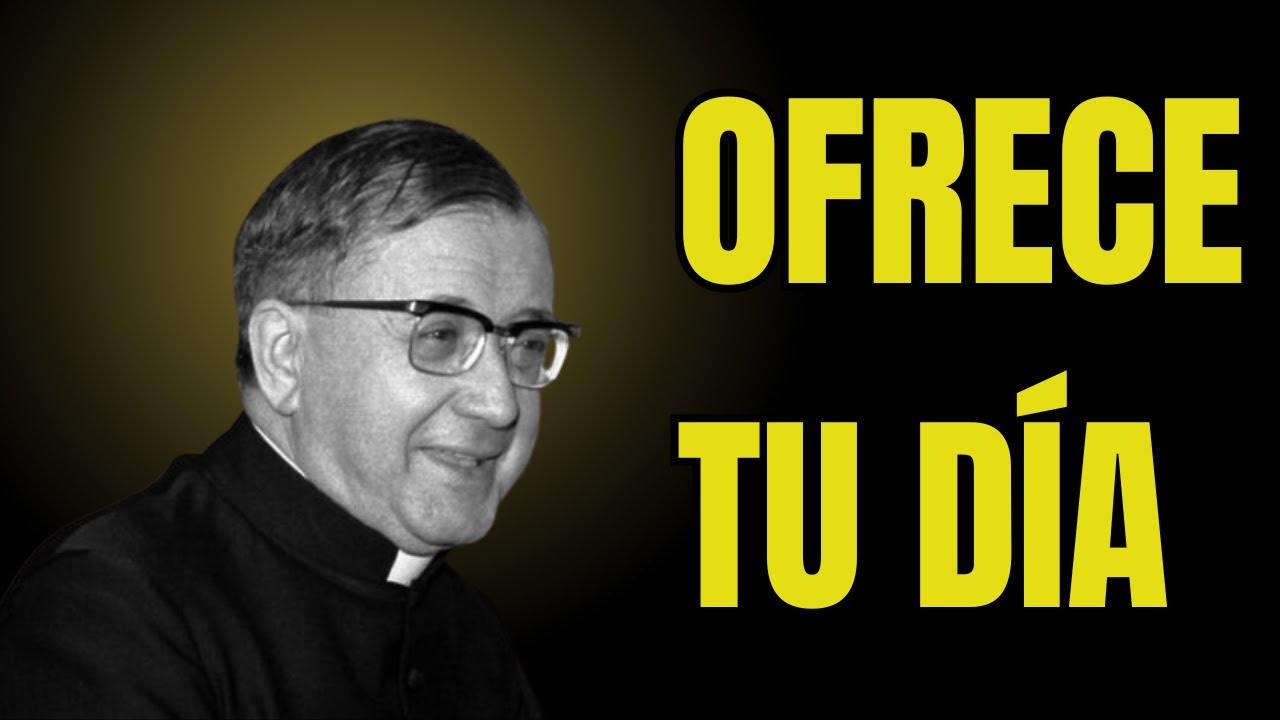 Ofrece tu día a Dios | San Josemaría Escrivá