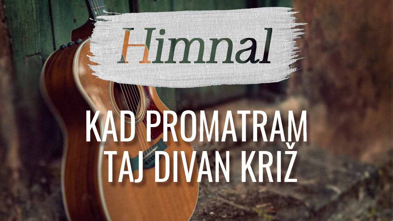 Himnal - Kad promatram taj divan križ (When I Survey the Wondrous Cross)