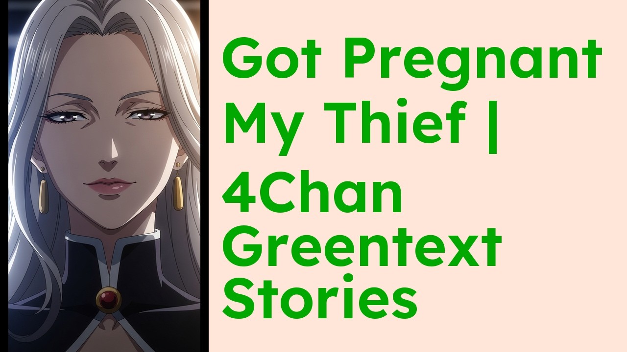 Got Pregnant My Thief  4Chan Greentext Stories