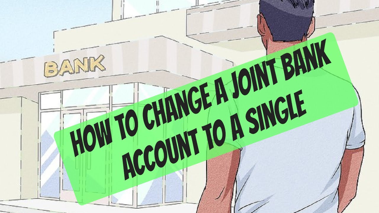 How to Change a Joint Bank Account to a Single