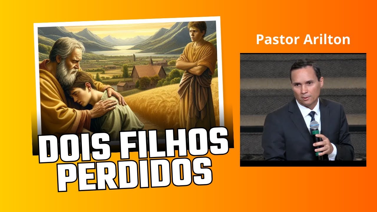 SERMÃO: DOIS FILHOS PERDIDOS / PARÁBOLA DO FILHO PRÓDIGO / PR. ARILTON / PARÁBOLAS DE JESUS