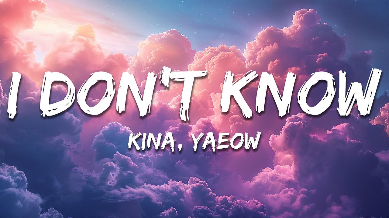 Kina, yaeow - I Don't Know (Lyrics)