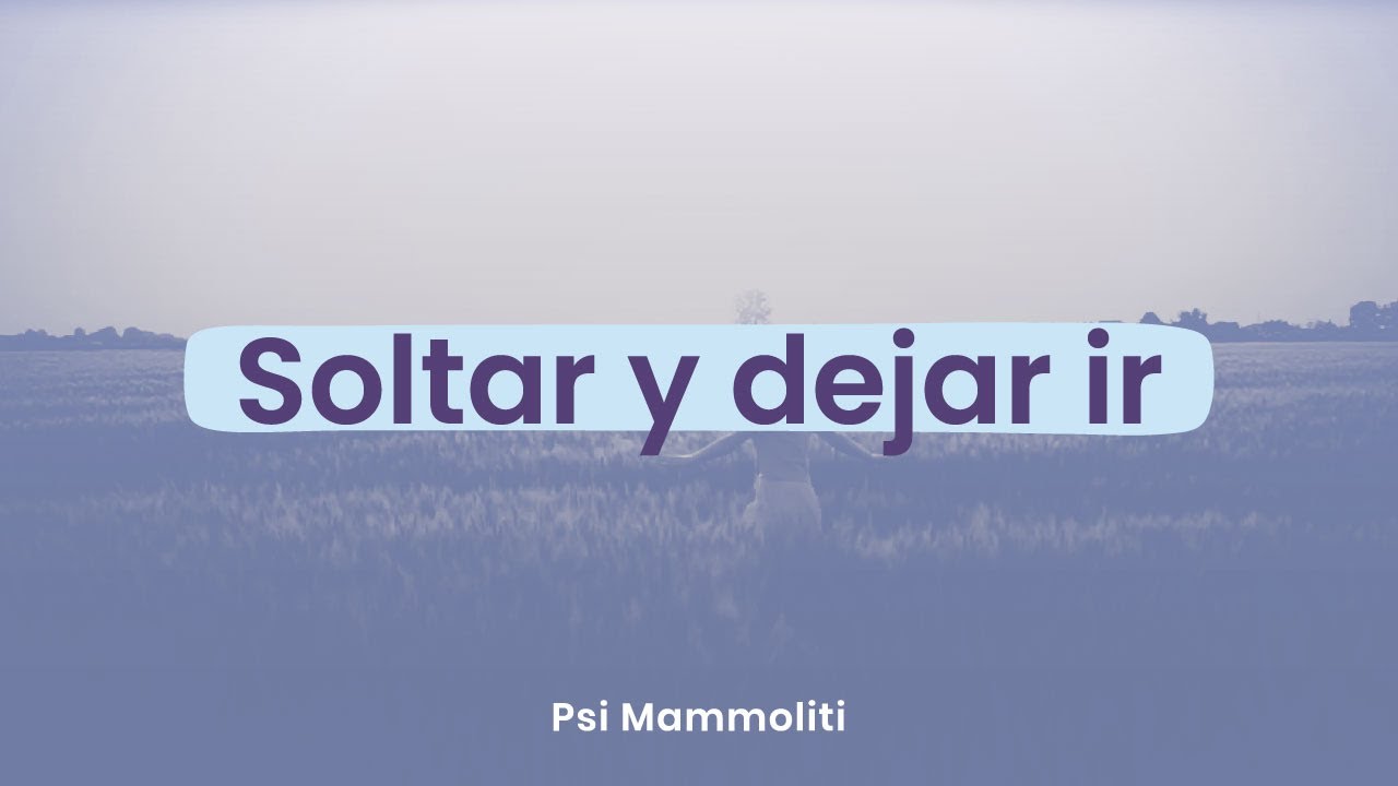 #Soltar: ¿Por qué nos cuesta tanto dejar ir? | Psi Mammoliti