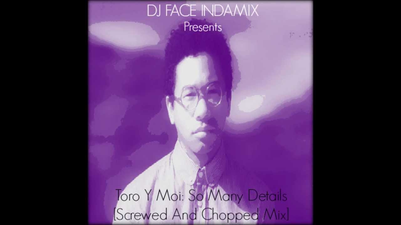 Toro y Moi: So Many Details [Screwed And Chopped Mix]