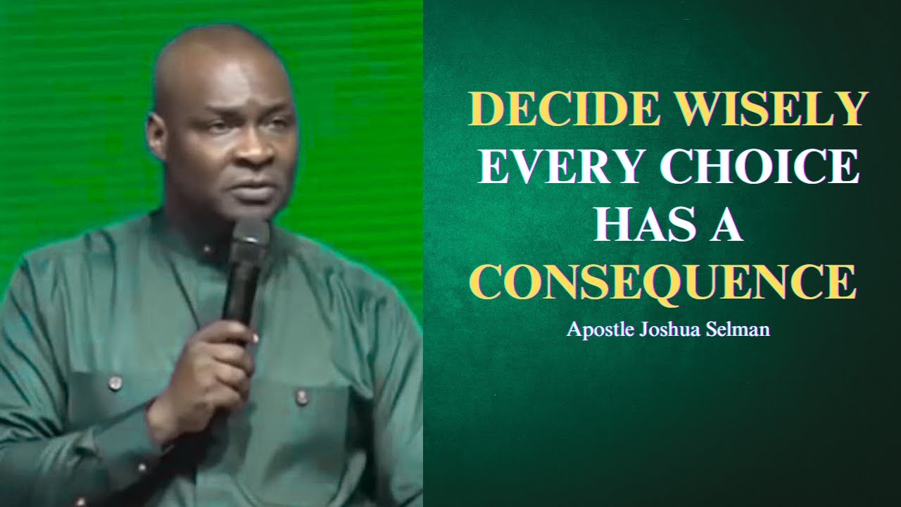 Decide wisely every choice has a consequence || Apostle Joshua Selman