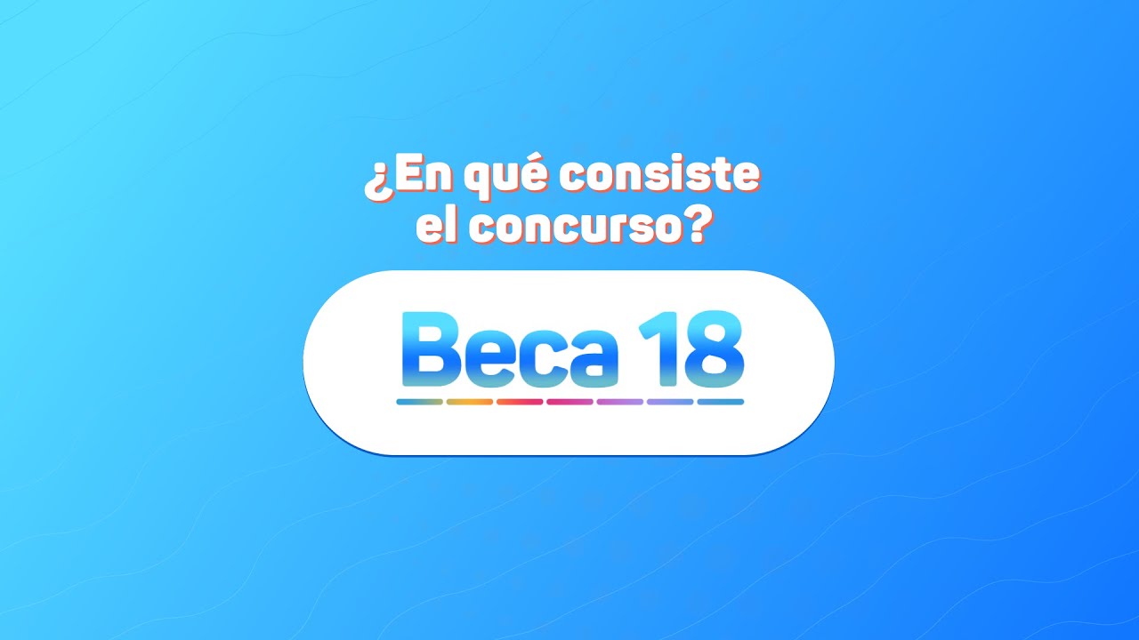 &iquest;En qu&eacute; consiste Beca 18?