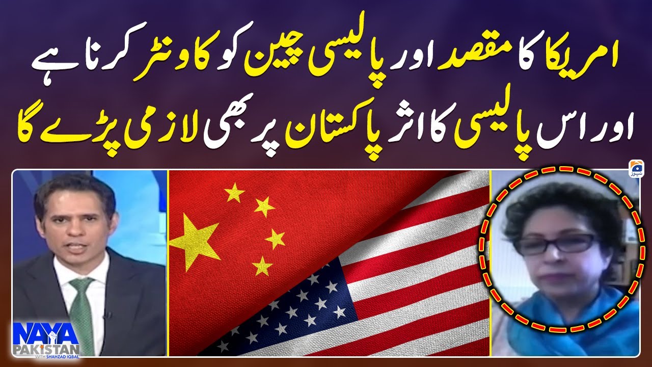 America's goal and policy is to counter China - Maleeha Lodhi - Naya Pakistan - Geo News