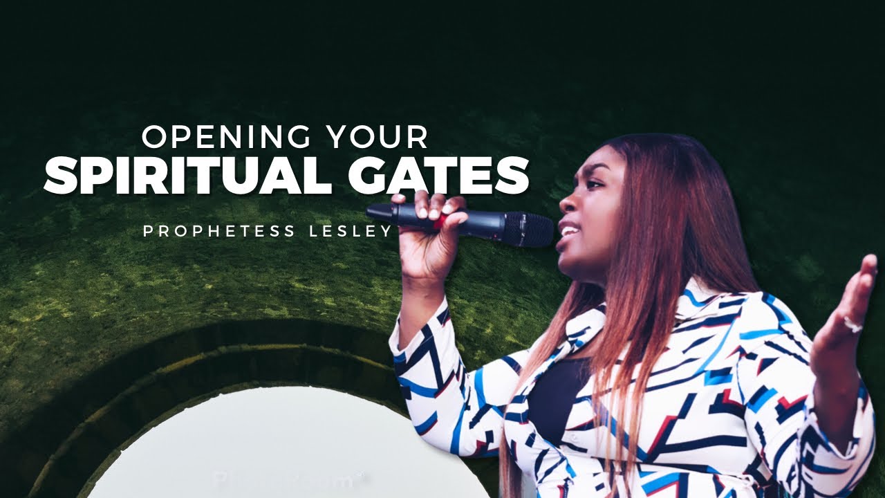 OPENING YOUR SPIRITUAL GATES | PROPHETESS LESLEY OSEI | KFT CHURCH