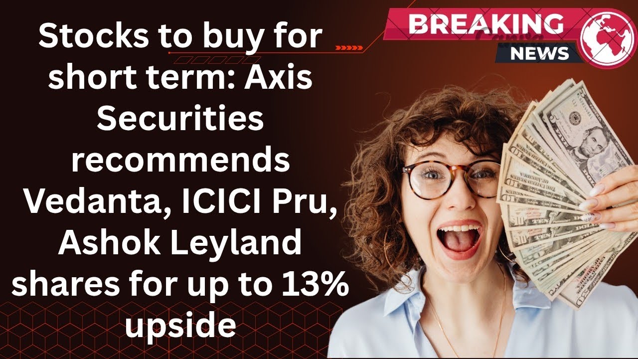 😨👉Stocks to buy: Axis Securities recommends Vedanta, ICICI Pru etc. shares for up to 13% upside👈😨