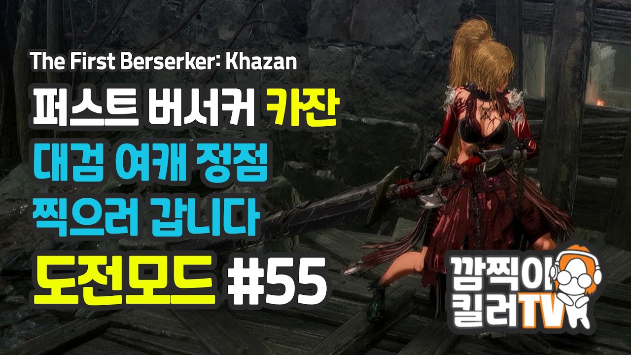 [깜찍이킬러] 카잔 #[55]화 | 대검 여캐 정점 찍으러 갑니다. 모든 보스 & 퀘스트 정복기