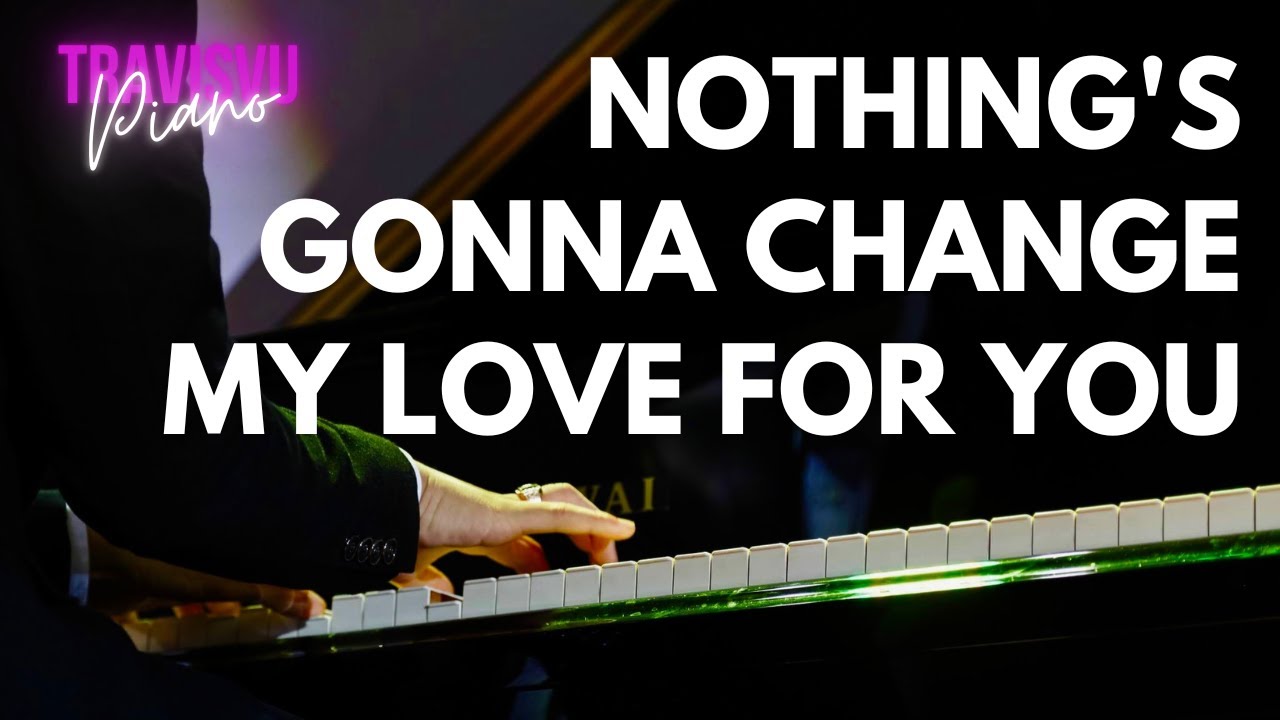 NOTHING'S GONNA CHANGE MY LOVE FOR YOU | pianobytravis