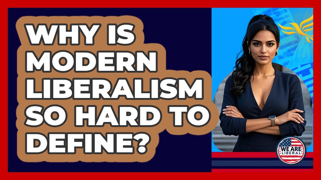 Why Is Modern Liberalism So Hard To Define? - We Are Liberal
