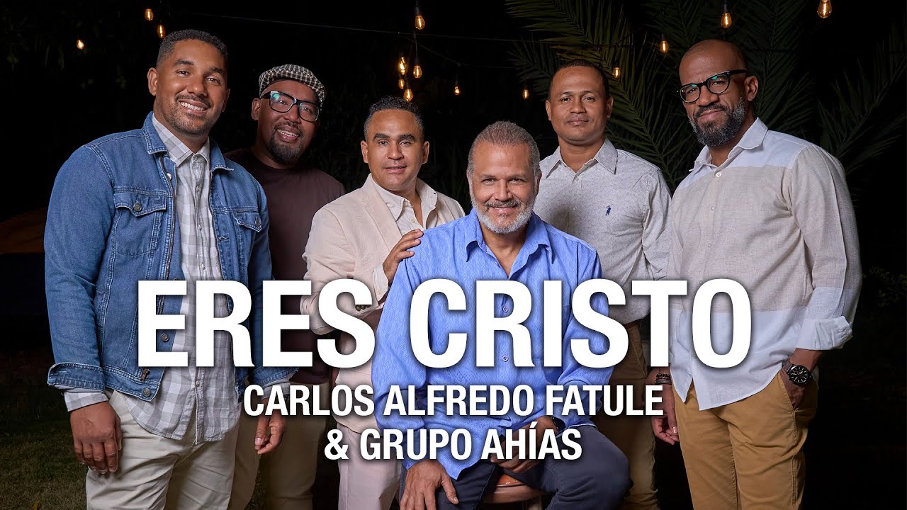 ERES CRISTO CARLOS ALFREDO FATULE Y GRUPO AHÍAS