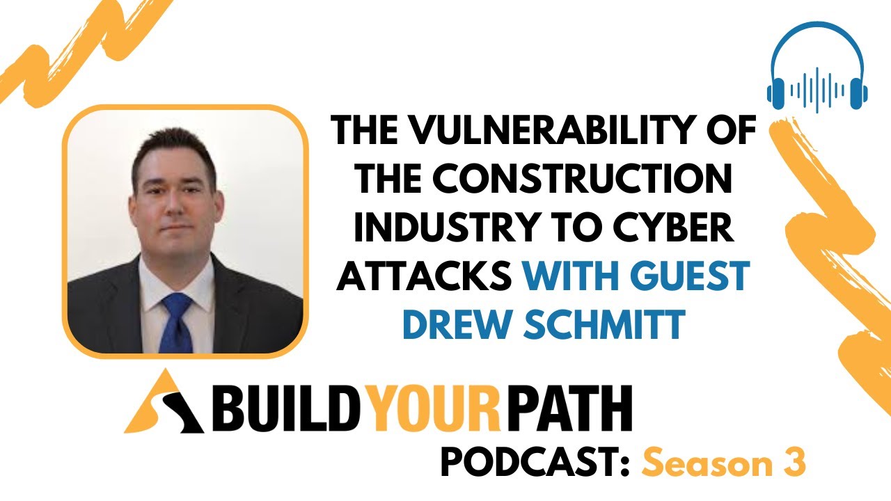 The vulnerability of the construction industry to cyber attacks with guest Drew Schmitt