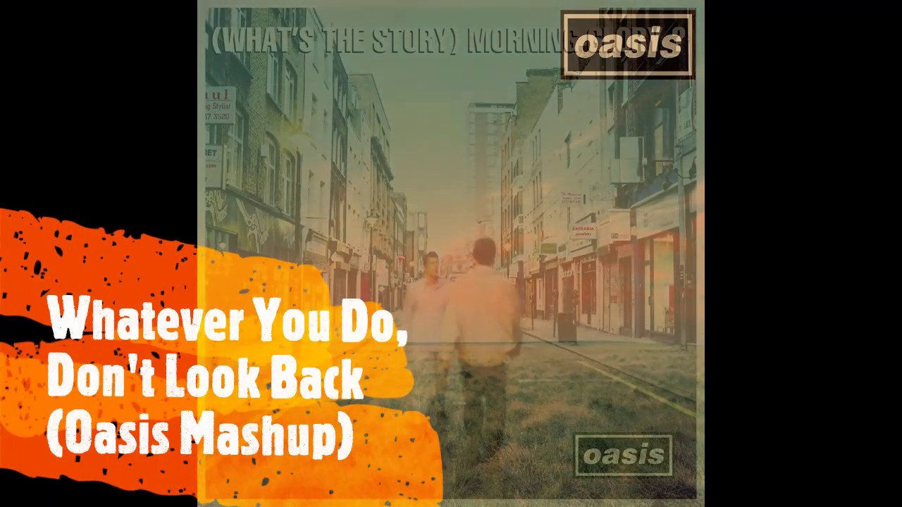 Whatever You Do, Don't Look Back (Oasis Mashup)