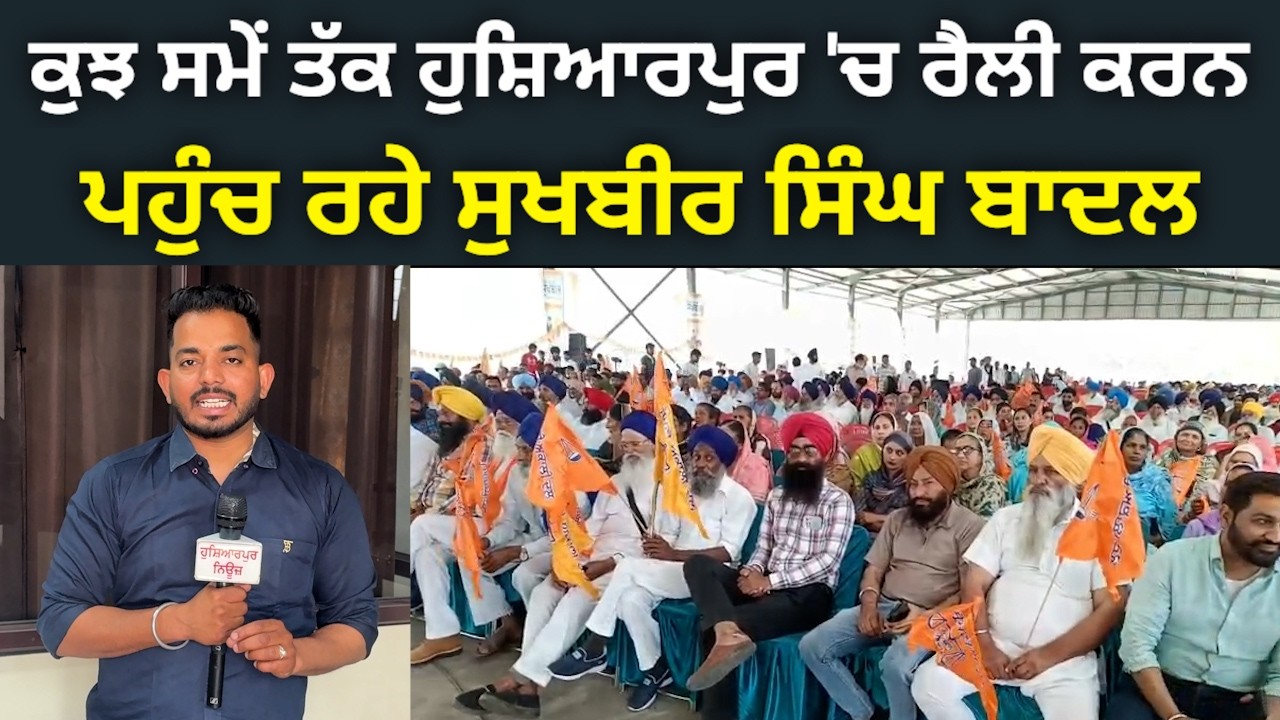 ਕੁਝ ਸਮੇਂ ਤੱਕ ਹੁਸ਼ਿਆਰਪੁਰ 'ਚ ਰੈਲੀ ਕਰਨ ਪਹੁੰਚ ਰਹੇ ਸੁਖਬੀਰ ਸਿੰਘ ਬਾਦਲ
