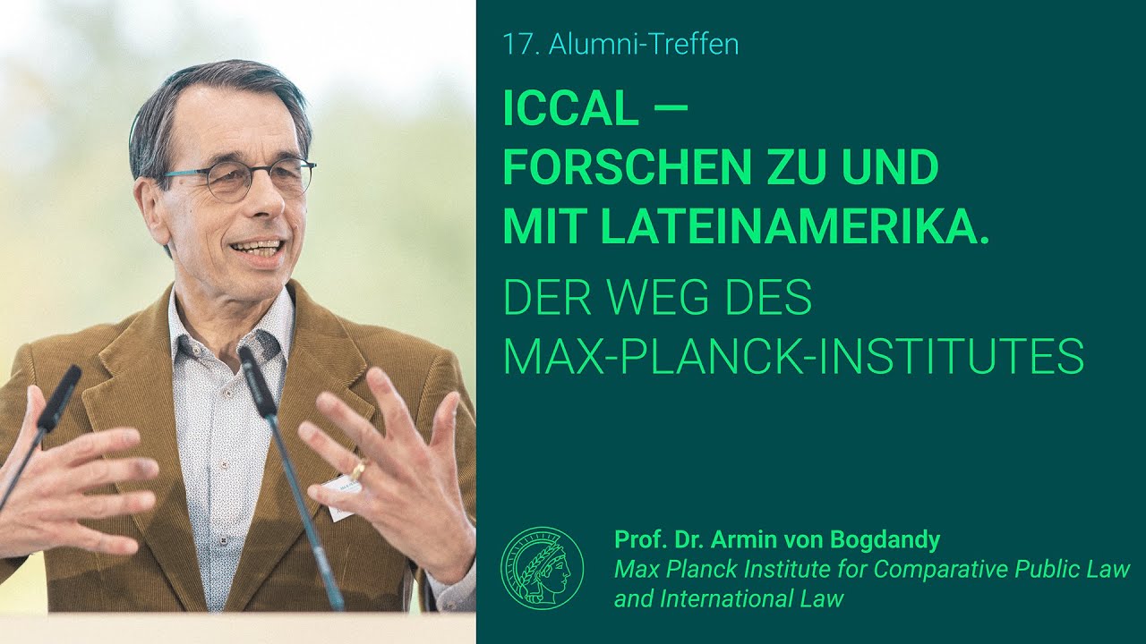 Armin von Bogdandy: ICCAL - Forschen zu und mit Lateinamerika. Der Weg des Max Planck Instituts.