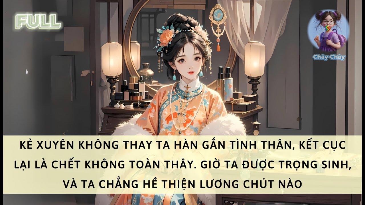 [FULL] KẺ XUYÊN KHÔNG THAY TA HÀN GẮN TÌNH THÂN, CHẾT THẢM. TRỌNG SINH RỒI, TA CHẲNG HỀ THIỆN LƯƠNG