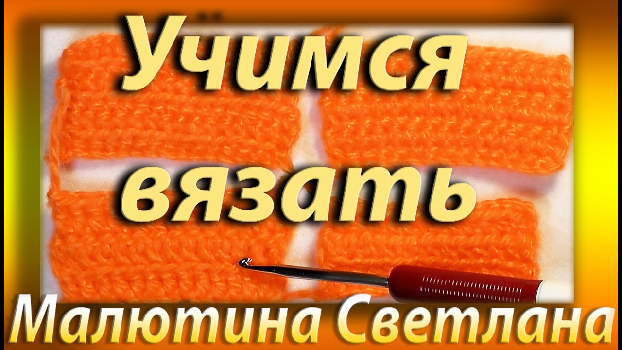 Как начать вязать крючком. Для начинающих. Учимся вязать. Подробно, с обьяснениями. Малютина.