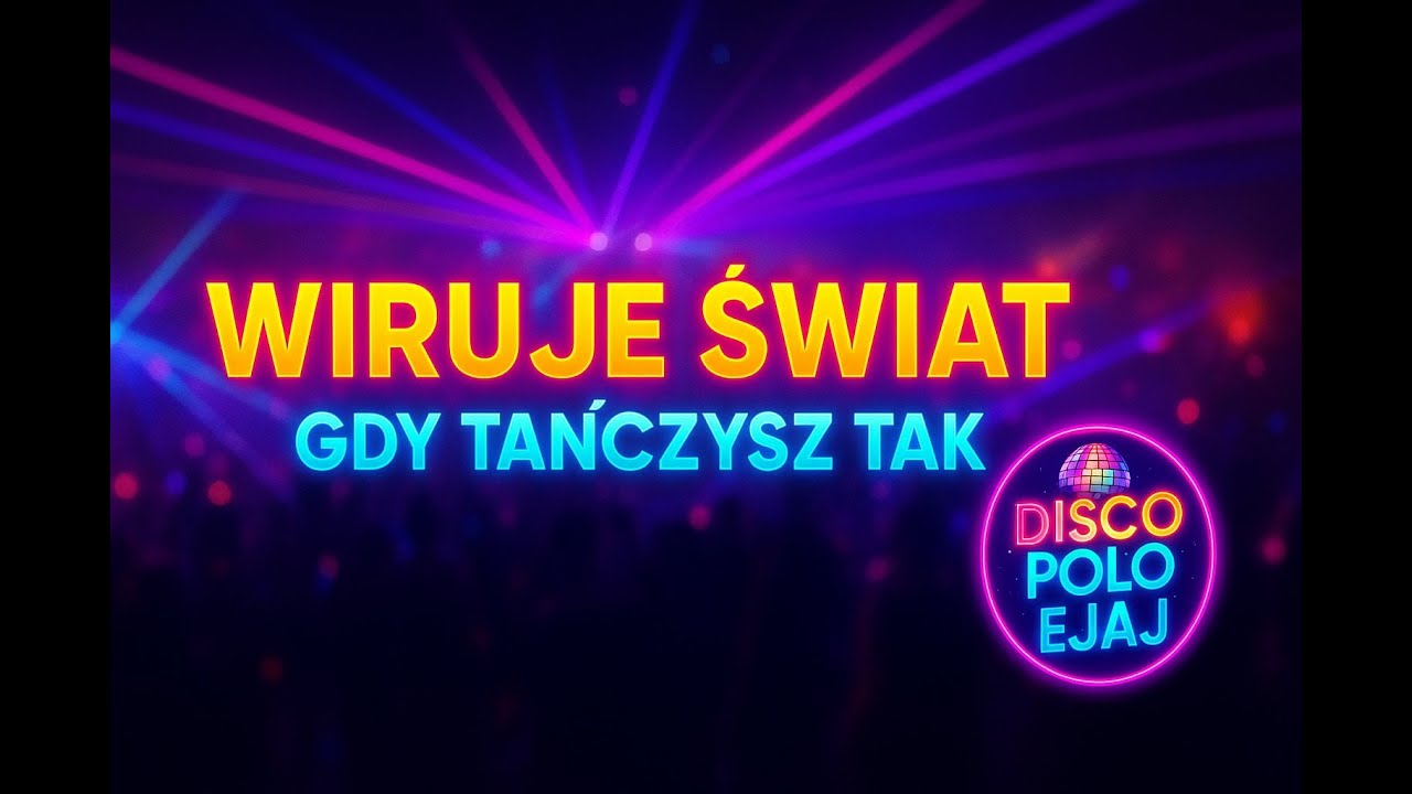 Disco Polo Ejaj - Wiruje Świat Gdy Tańczysz Tak
