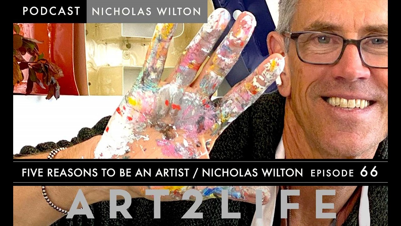 Five Reasons to Be an Artist - Nicholas Wilton - Ep 66