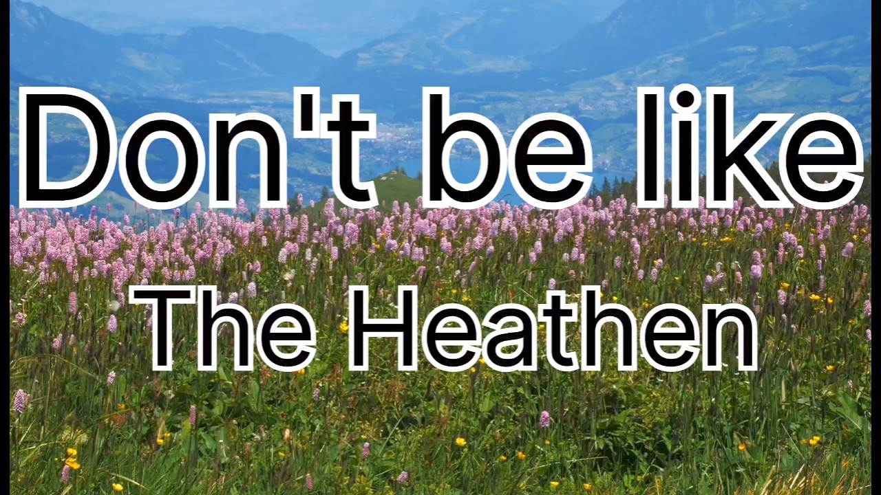 Do Not Be Like the Heathen - Gentile = Heathen