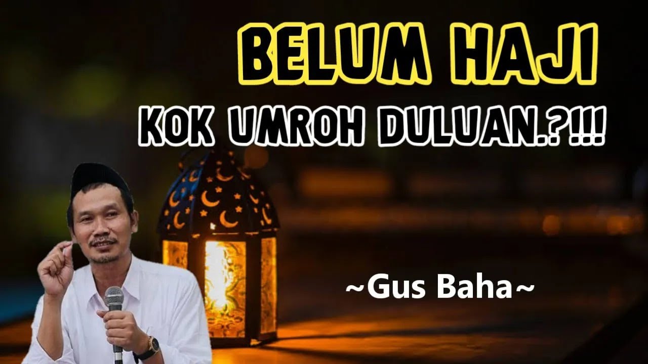GUS BAHA TERBARU – Penjelasan Hukum Melaksanakan Umroh sebelum menuninaikan ibadah Haji