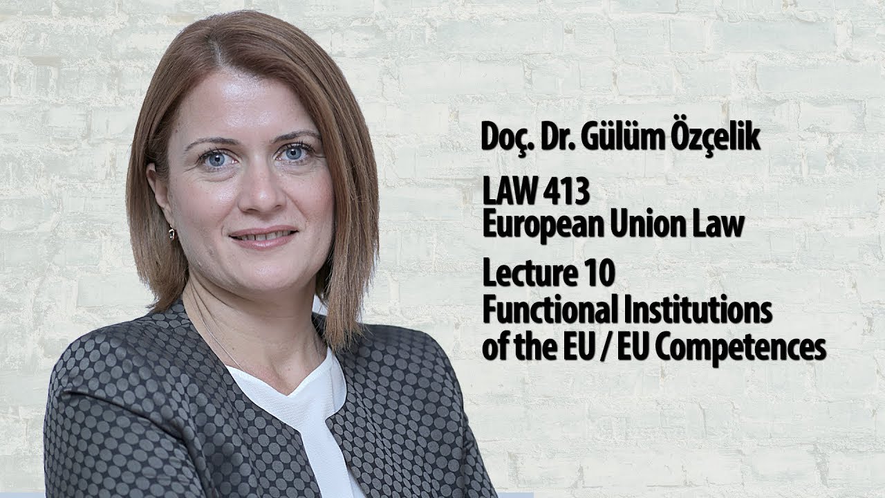 European Union Law - Lec 10 - Functional Institutions of the EU / EU Competences