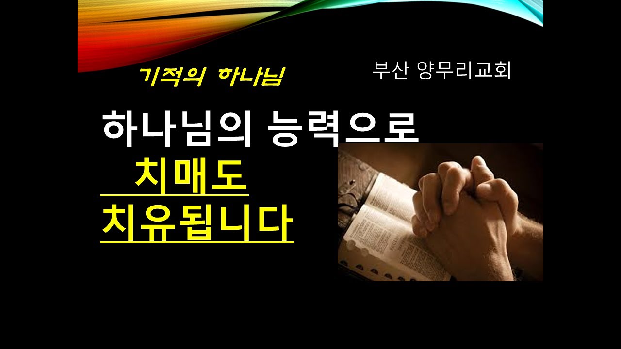 은혜로운 간증 - 치매도 치유하시는 기적의 하나님(부산 양무리교회)