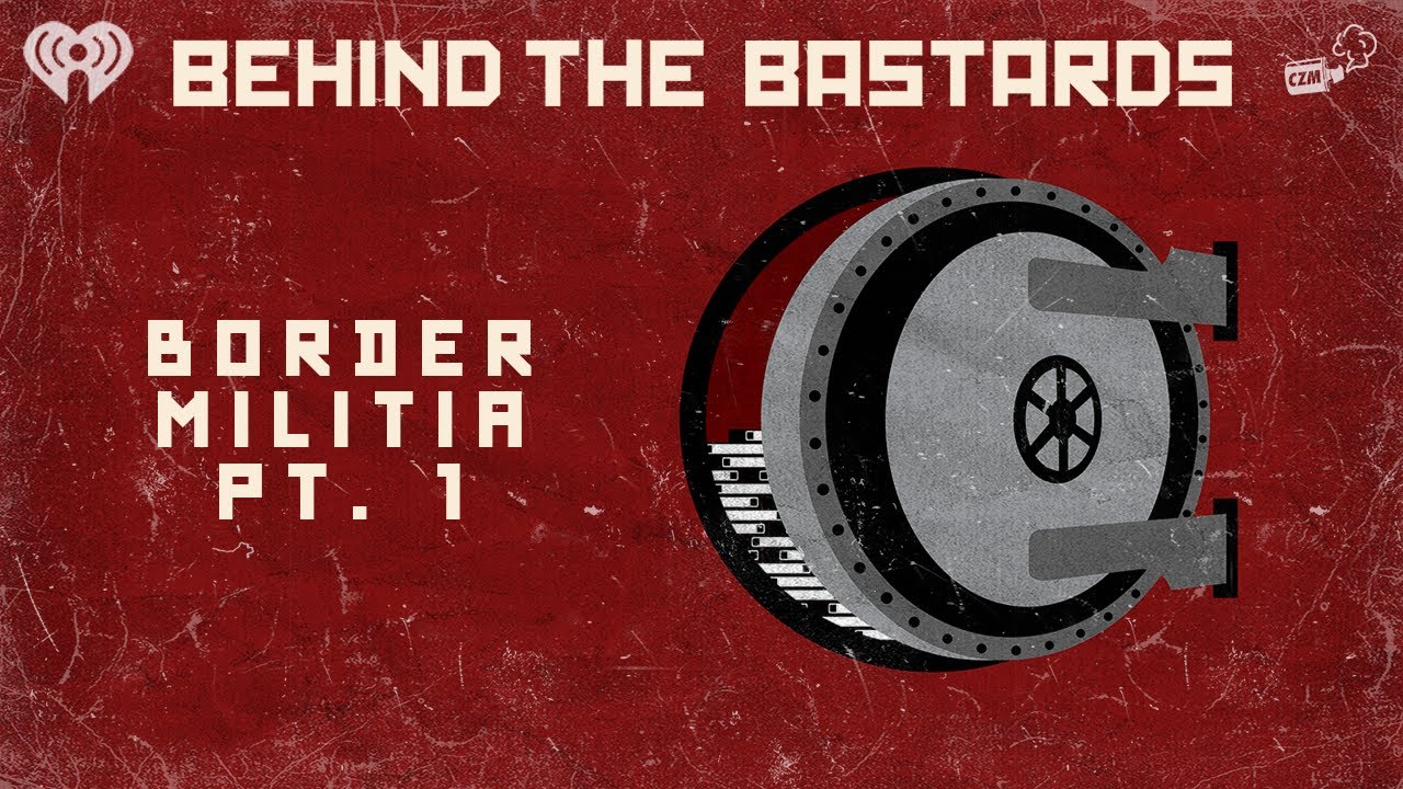 Part One: The Complete, Insane History of American Border Militias | BEHIND THE BASTARDS