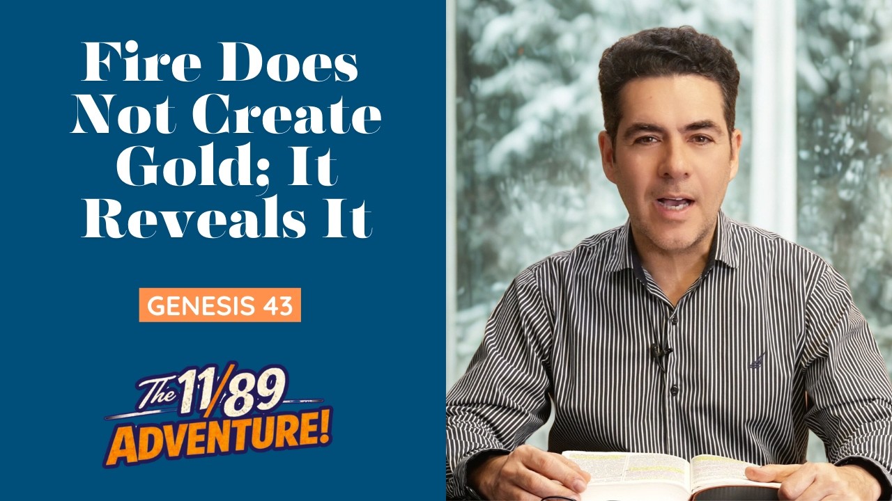 Genesis 43: Fire Does Not Create Gold; It Reveals It