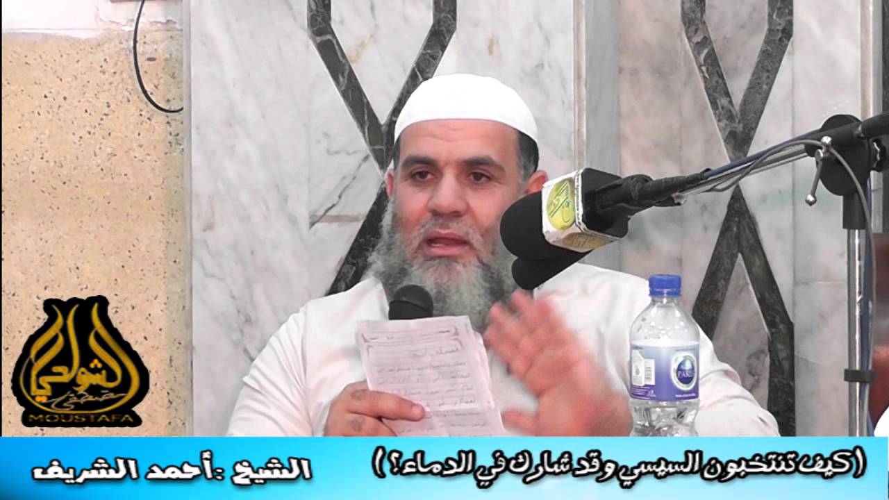 كيف تنتخبون السيسي وقد شارك في الدماء؟  الشيخ أحمد الشريف