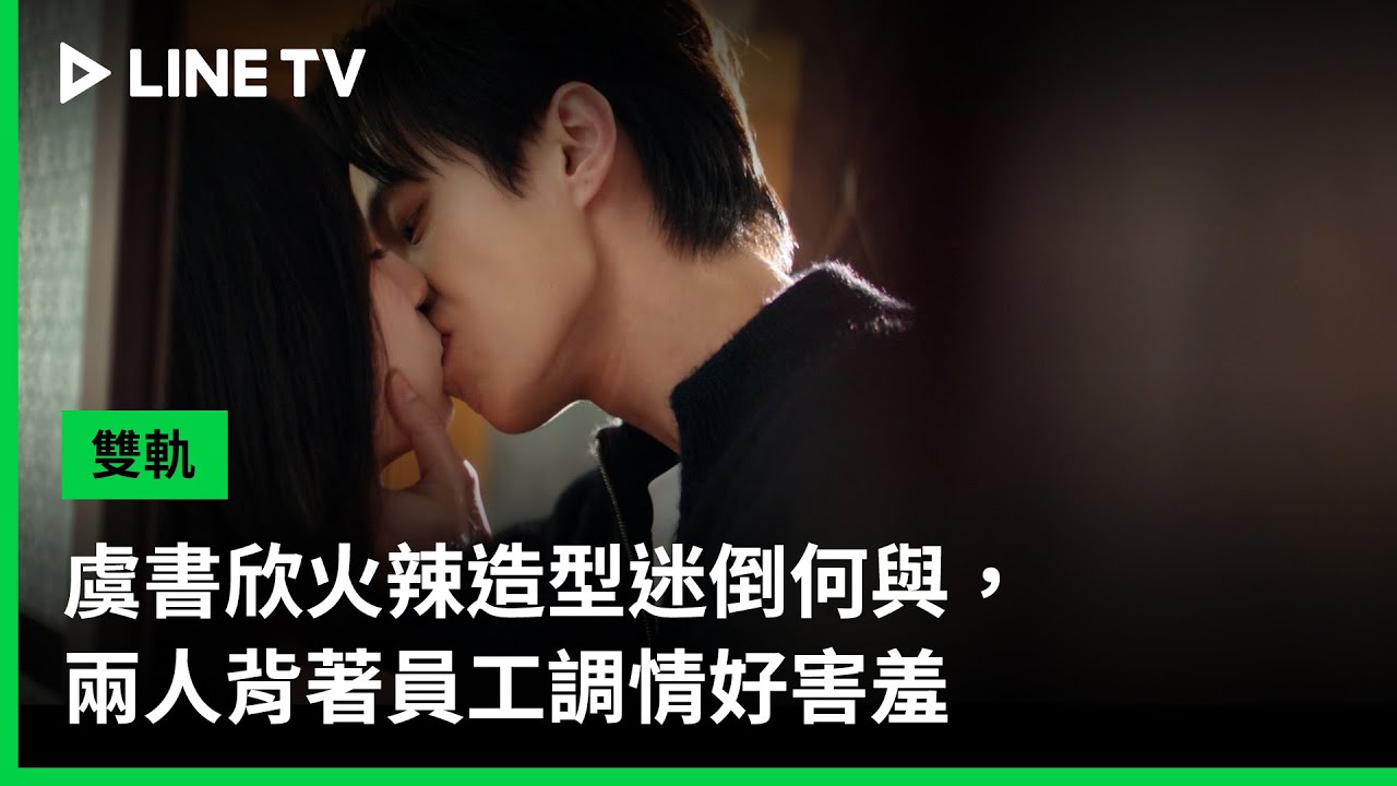 【雙軌】EP26吻戲精華：虞書欣火辣造型迷倒何與，兩人背著員工調情好害羞| LINE TV 共享追劇生活