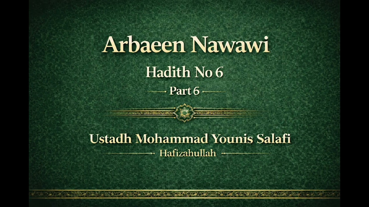 Arbaeen Nawawi _Hadeth No 6-part 6/ Ustadh Mohammad Younis Salafi Hafizahullah
