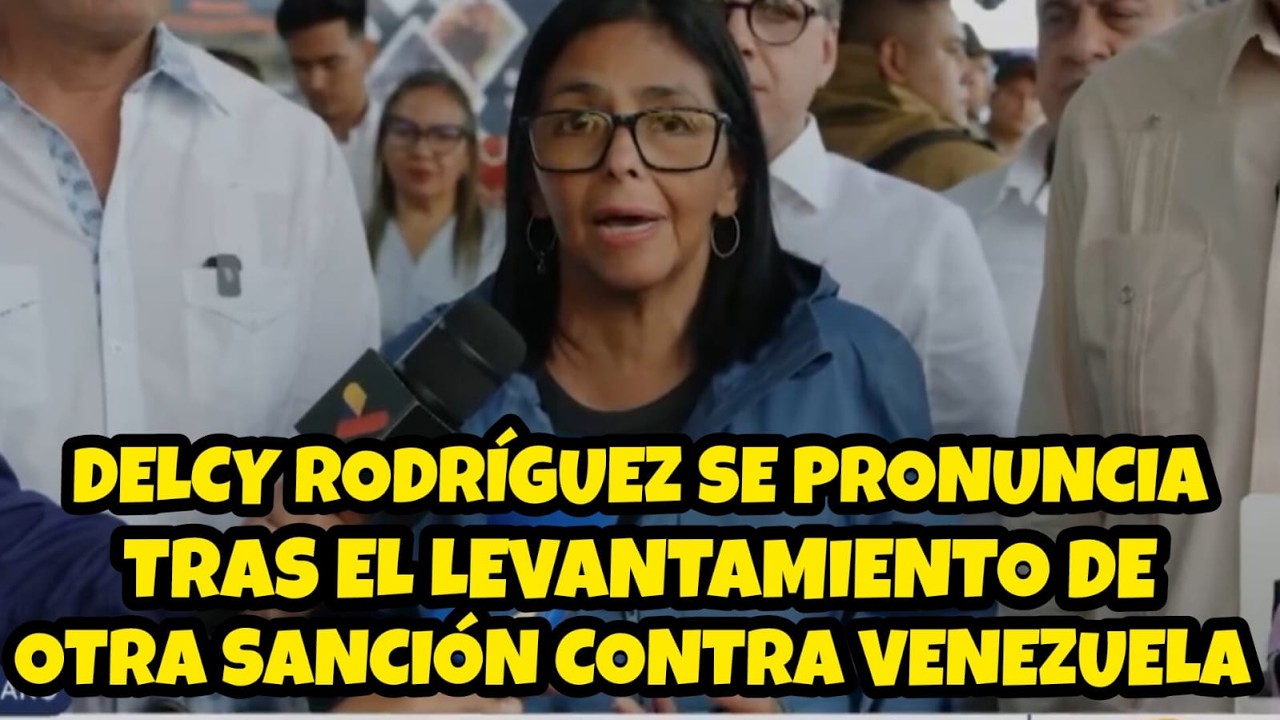 DELCY RODRÍGUEZ SE PRONUNCIA TRAS EL LEVANTAMIENTO DE OTRA SANCIÓN CONTRA VENEZUELA