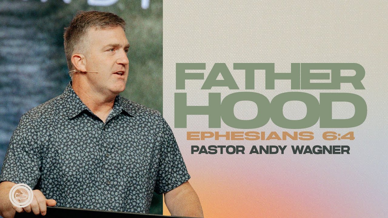 Fatherhood: What the Bible Says about Being a Great Dad  |  Ephesians 6:4  |  Andy Wagner