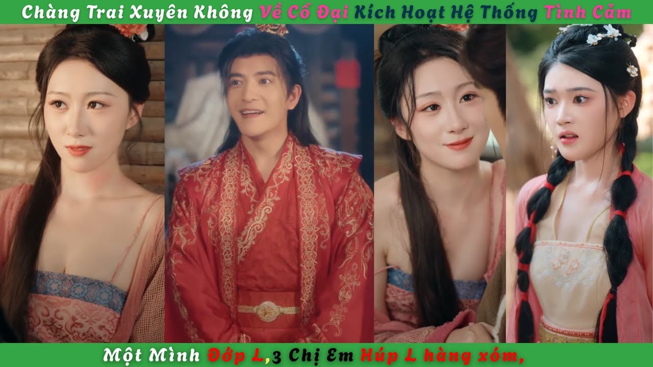 Chàng Trai Xuyên Không Về Cổ Đại Kích Hoạt Hệ Thống Tình Cảm Một Mình Đớp L,3 Chị Em Húp L hàng xóm,