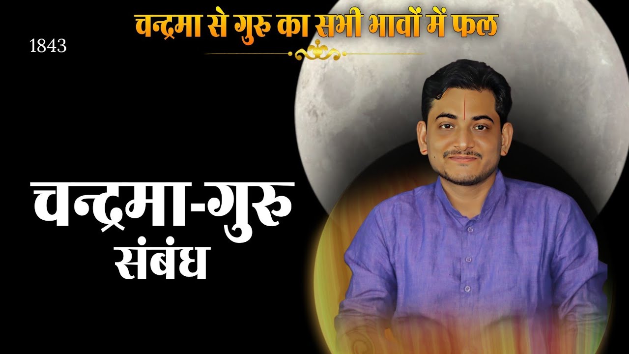 चन्द्रमा के साथ गुरु का सम्बन्ध कैसा बन रहा है?चन्द्र गुरु का सम्बन्ध सभी भावों में कैसा फल देता है?