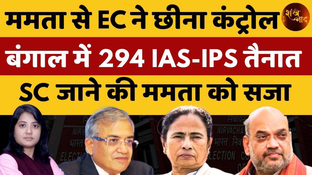 ममता से EC ने छीना कंट्रोल, बंगाल में 294 IAS-IPS ऑफिसर तैनात | Shankhnaad | Kamlesh