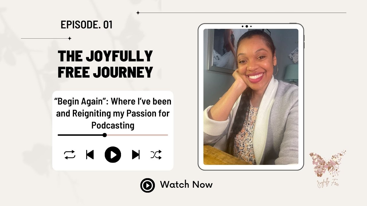 Choosing JOY and Beginning Again! | Podcasting + Mental Health | Joyfully Free Journey - Episode 1