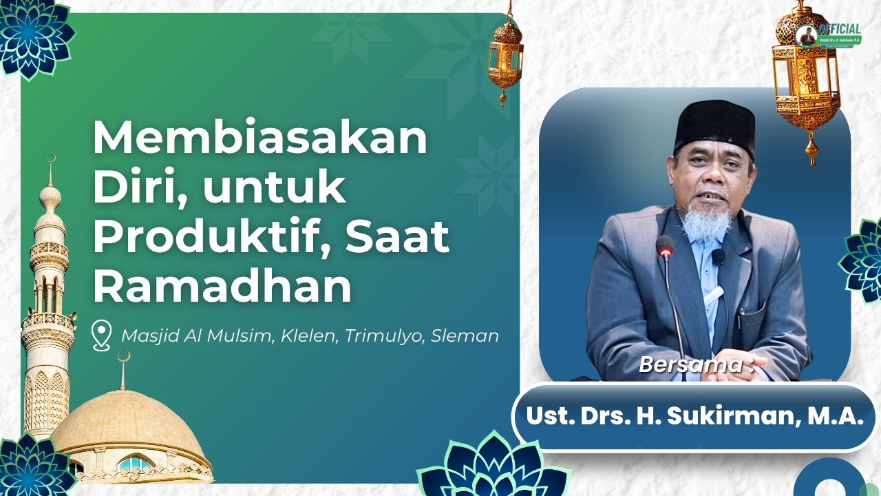 Membiasakan Diri, untuk Produktif Saat Ramadhan | Ust. Drs. H. Sukirman, M.A.